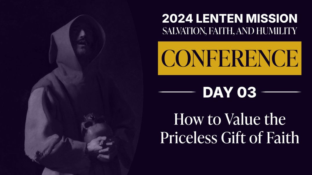 ⁣Conference Day 03: How to Value the Priceless Gift of Faith | 2024 Lenten Mission: Salvation, Faith and Humility