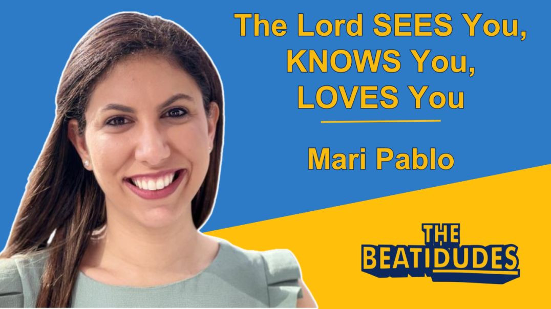 The Lord Sees You, Knows You, and Loves You | Mari Pablo | Episode #102