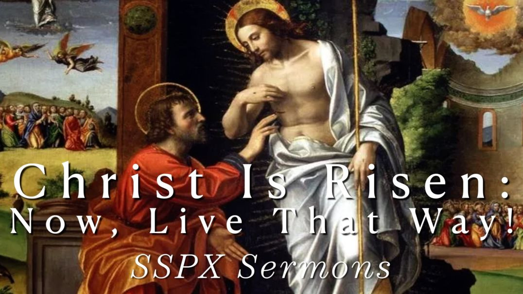 Christ is Risen: Now, Live that Way! - SSPX Sermons