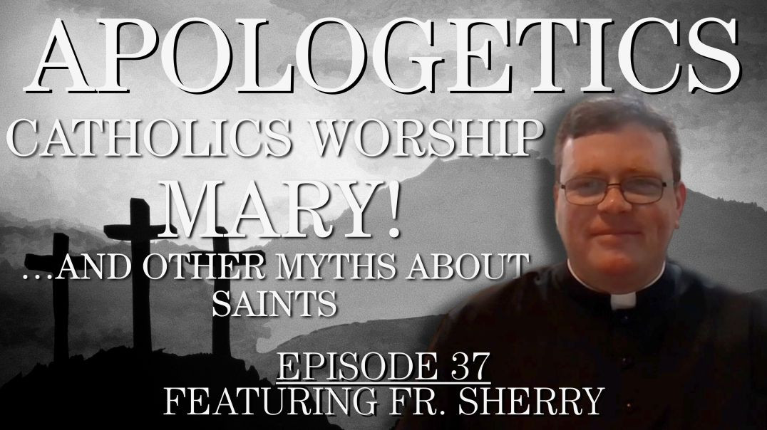 Catholics Worship Mary!  …and other Myths About Saints - Apologetics Series - Episode 37