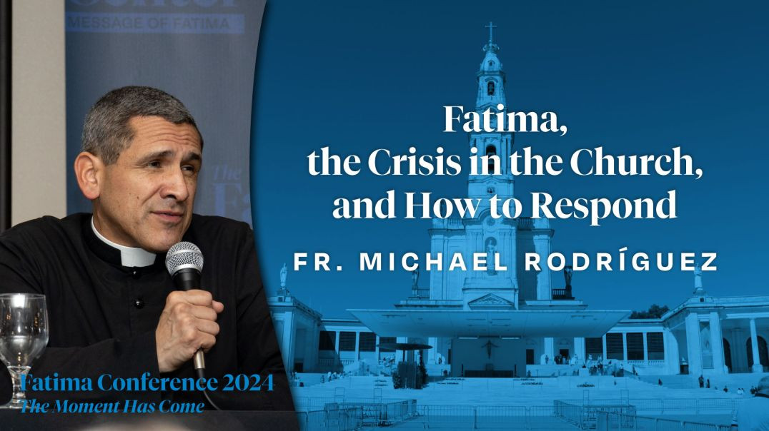 Fatima, the Crisis in the Church, and How to Respond by Fr. Michael Rodríguez | FC24 Dallas, TX