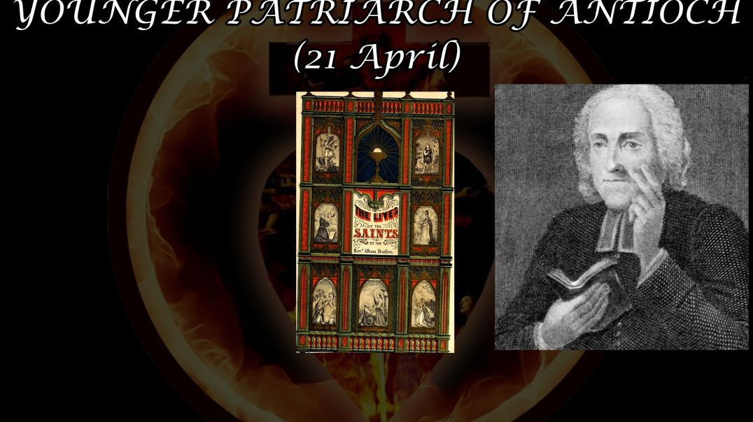 St. Anastasius the Younger, Patriarch of Antioch (21 April): Butler's Lives of the Saints OF ANTIOCH