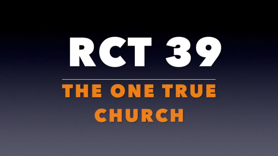RCT 39: The One True Church.