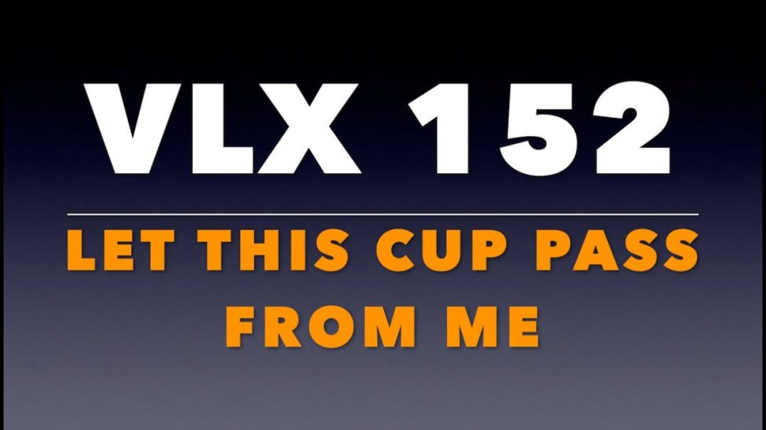 ⁣VLX 152: Mt 26:37-46. "Let This Cup Pass From Me."