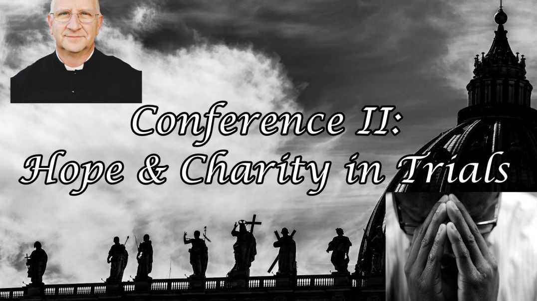 Living Through These Trying Times: Hope & Charity in Trials (Conference 2/5) ~ Fr. Ripperger