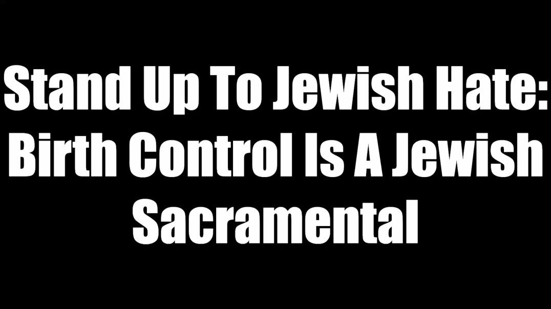 Stand Up To Jewish Hate - Birth Control Is A Jewish Sacramental