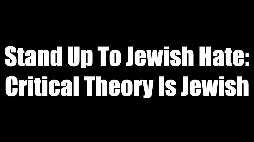 Stand Up To Jewish Hate - Critical Theory Is Jewish