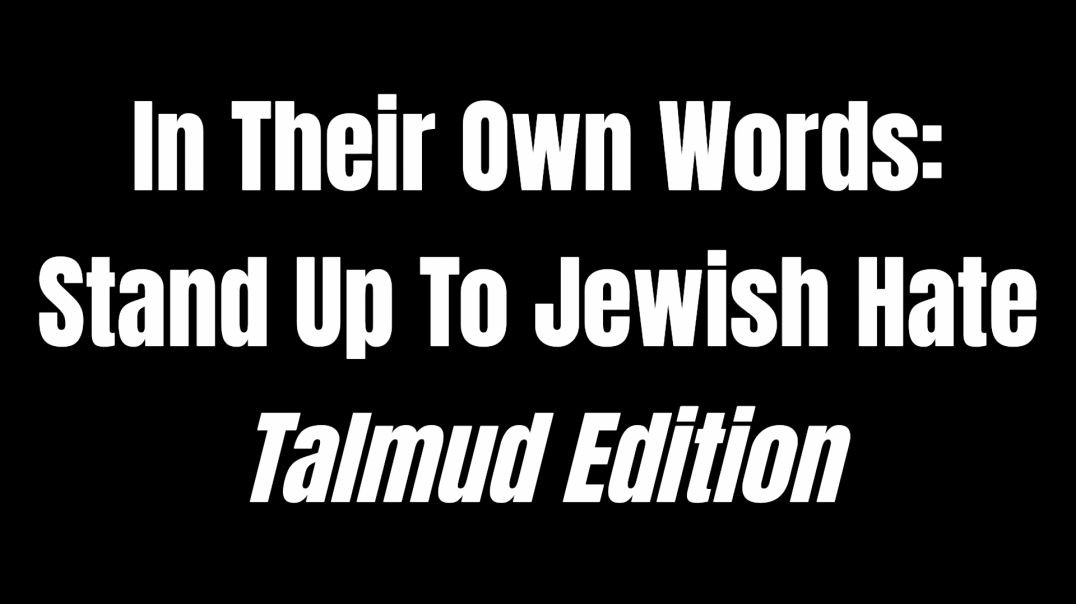 In Their Own Words: Stand Up To Jewish Hate - Talmud Edition