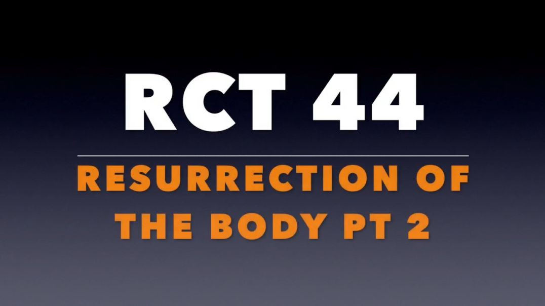 RCT 44:  The Resurrection of the Body Pt. 2.