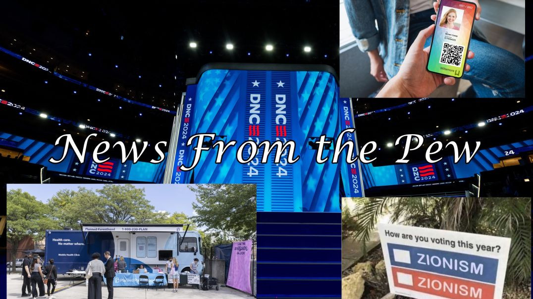 ⁣NEWS FROM THE PEW: EPISODE 121: DNC Pep-Rally, Abortion on the State Ballots, Digital IDs