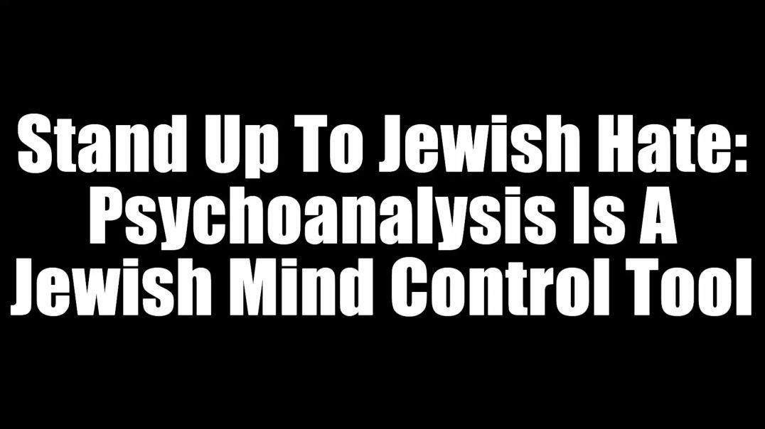 ⁣Stand Up To Jewish Hate - Psychoanalysis Is A Jewish Mind Control Tool