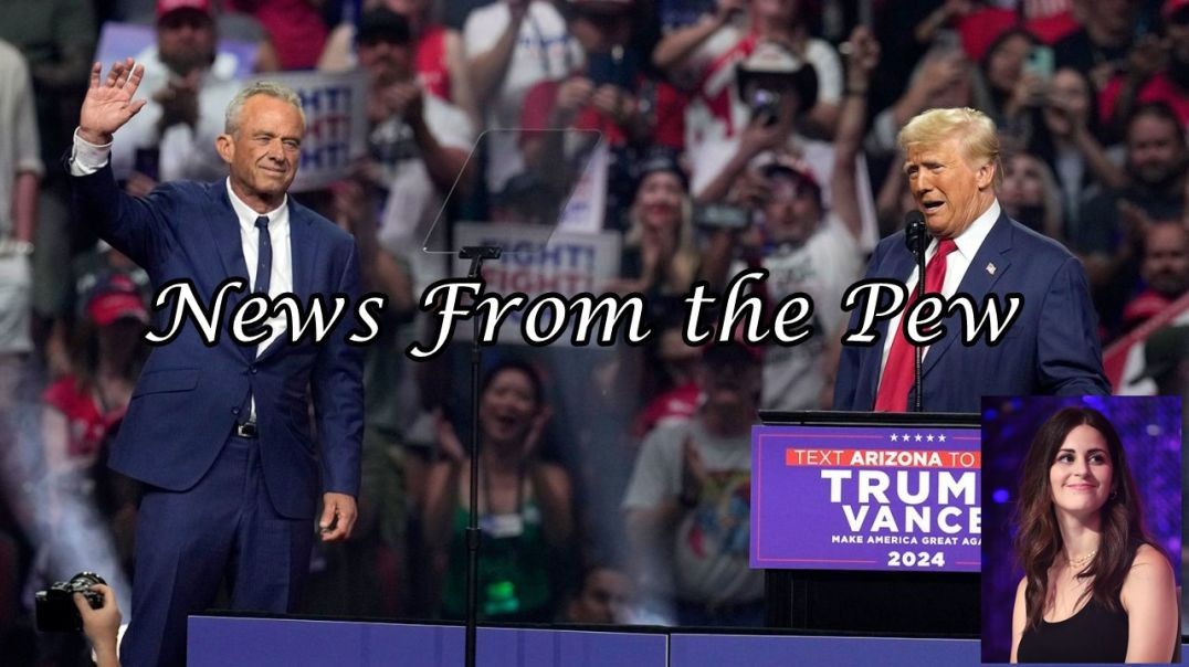 ⁣NEWS FROM THE PEW: EPISODE 122: DJT & RFK, National Abortion Ban, and More