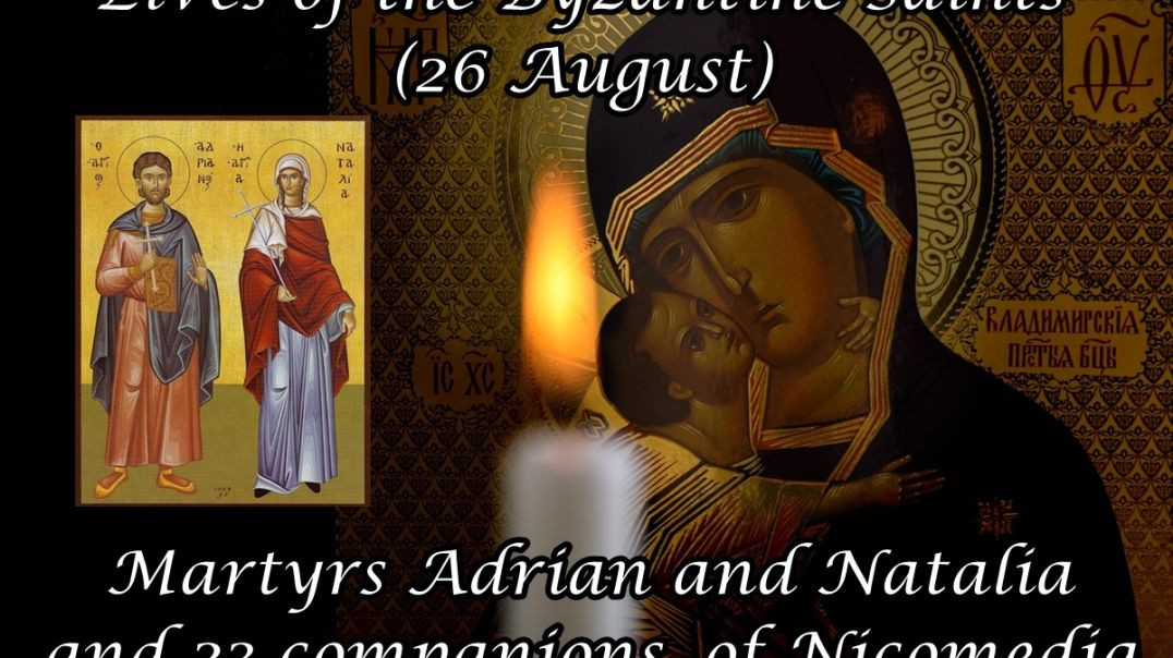 Byzantine Saints: Martyrs Adrian and Natalia and 23 Companions, of Nicomedia (26 August)