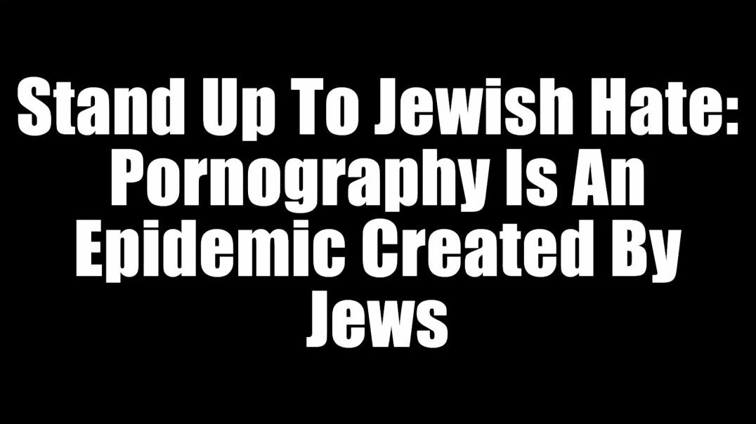 ⁣Stand Up To Jewish Hate - Pornography Is An Epidemic Created By Jews