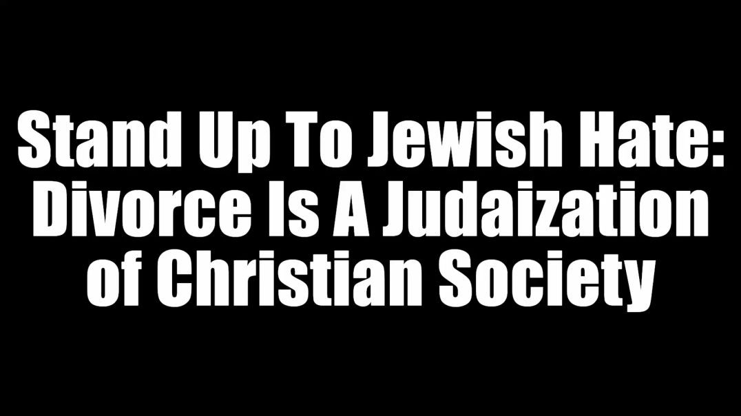 ⁣Stand Up To Jewish Hate - Divorce Is A Judaization of Christian Society