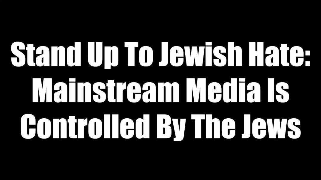 ⁣Stand Up To Jewish Hate - Mainstream Media Is Controlled By The Jews