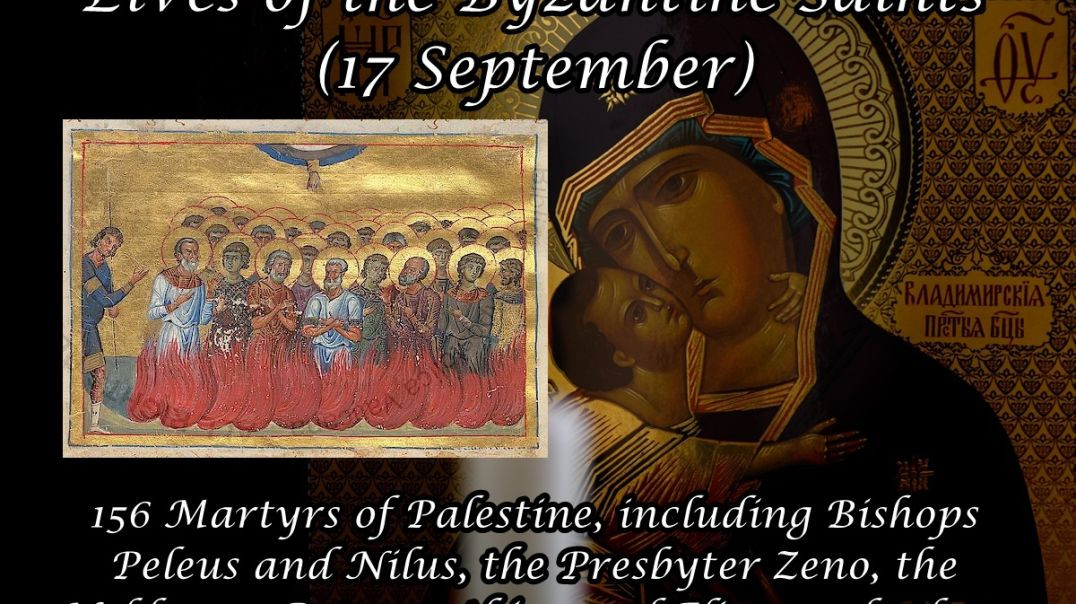 Byzantine Saints: 156 Martyrs of Palestine, including Bishops Peleus and Nilus, the Presbyter Zeno, the Noblemen Patermuthius and Elias, and others (17 September)