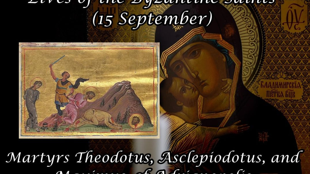 Byzantine Saints: Martyrs Theodotus, Asclepiodotus, and Maximus, of Adrianopolis (15 September)