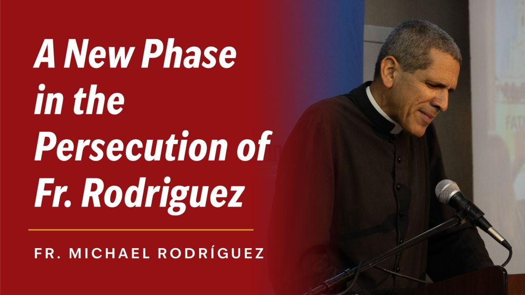 ⁣A New Phase in the Persecution of Father Rodríguez | Special Report by Fr. Michael Rodríguez