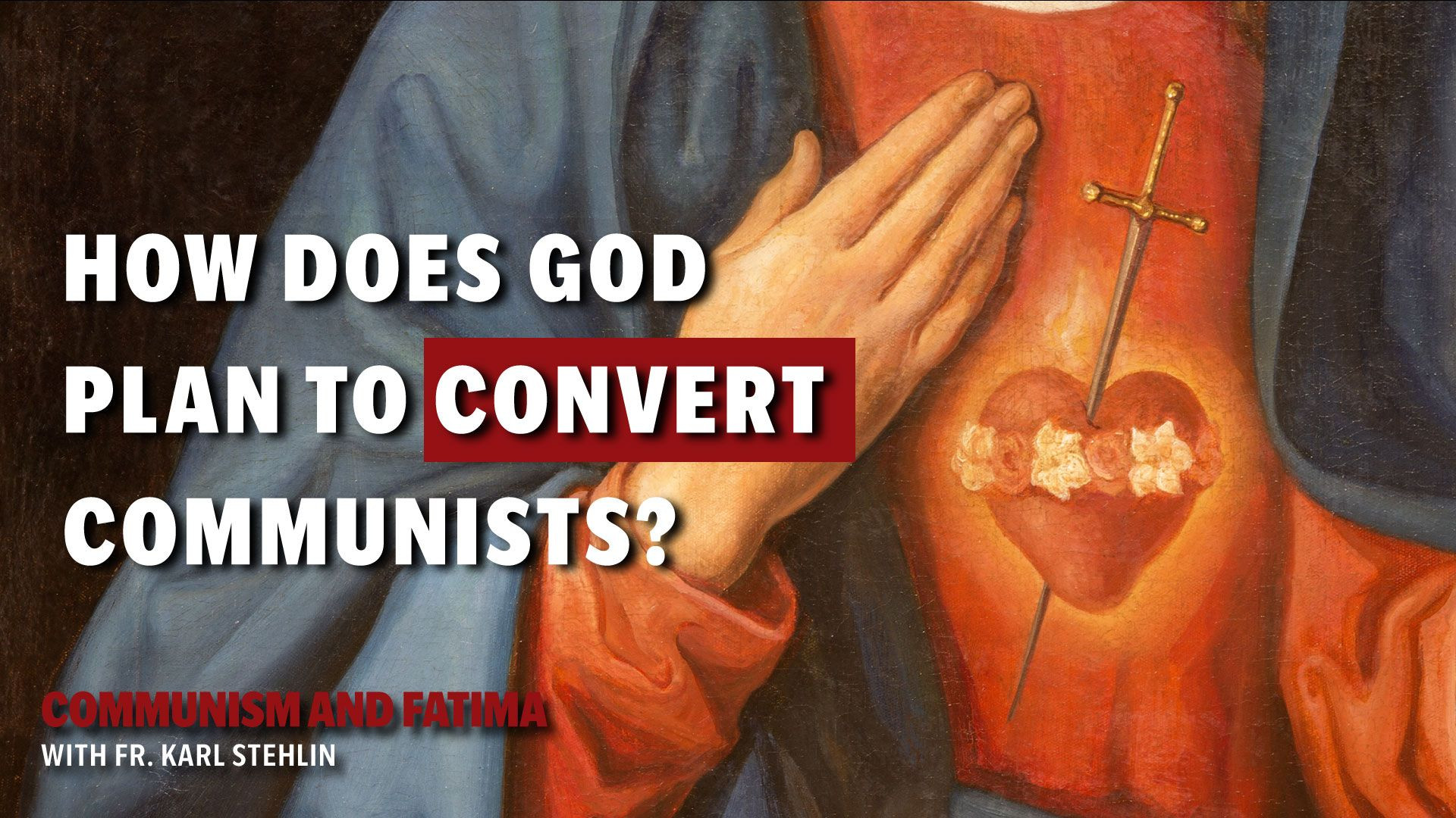 Communism and Fatima with Fr. Stehlin | Is it even possible for Communists to convert?