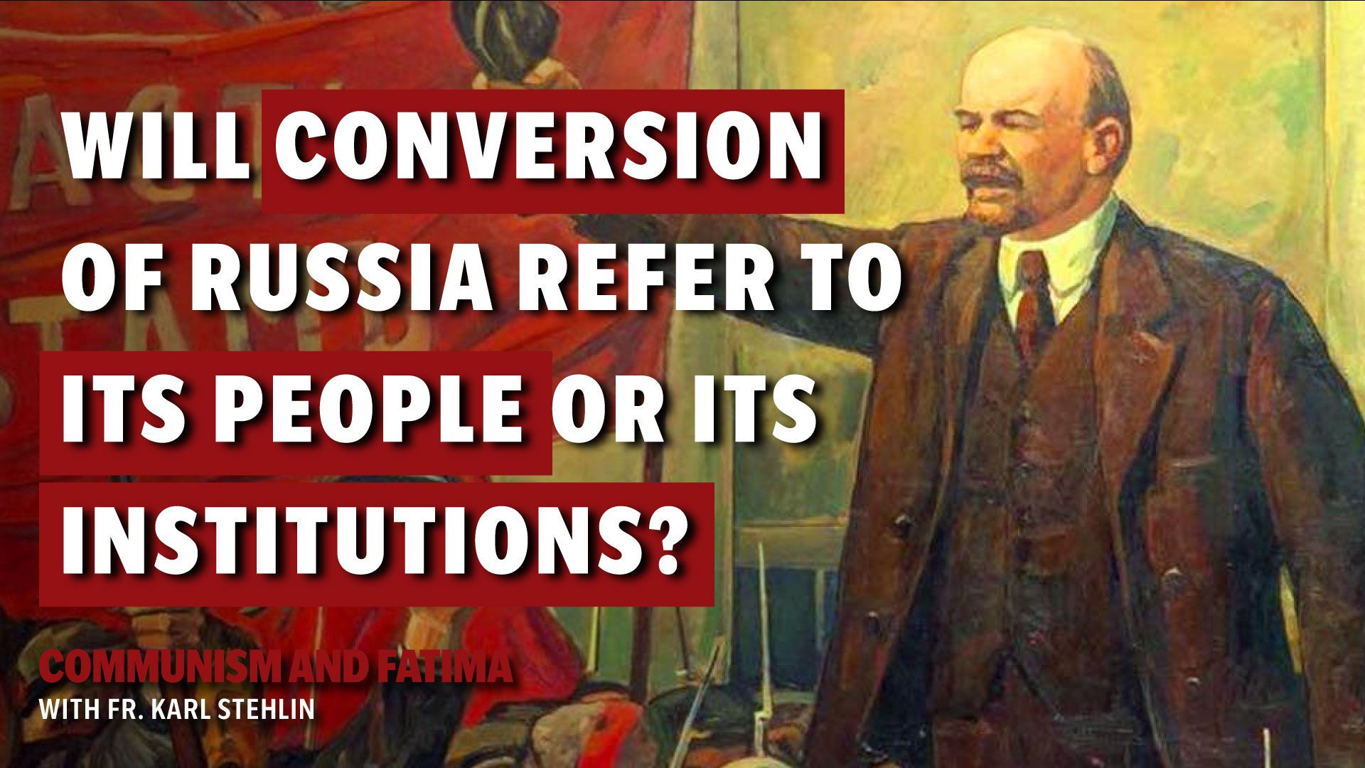 ⁣Fatima and Communism w/ Fr. Stehlin | The conversion of Russia refer to the people or institutions?