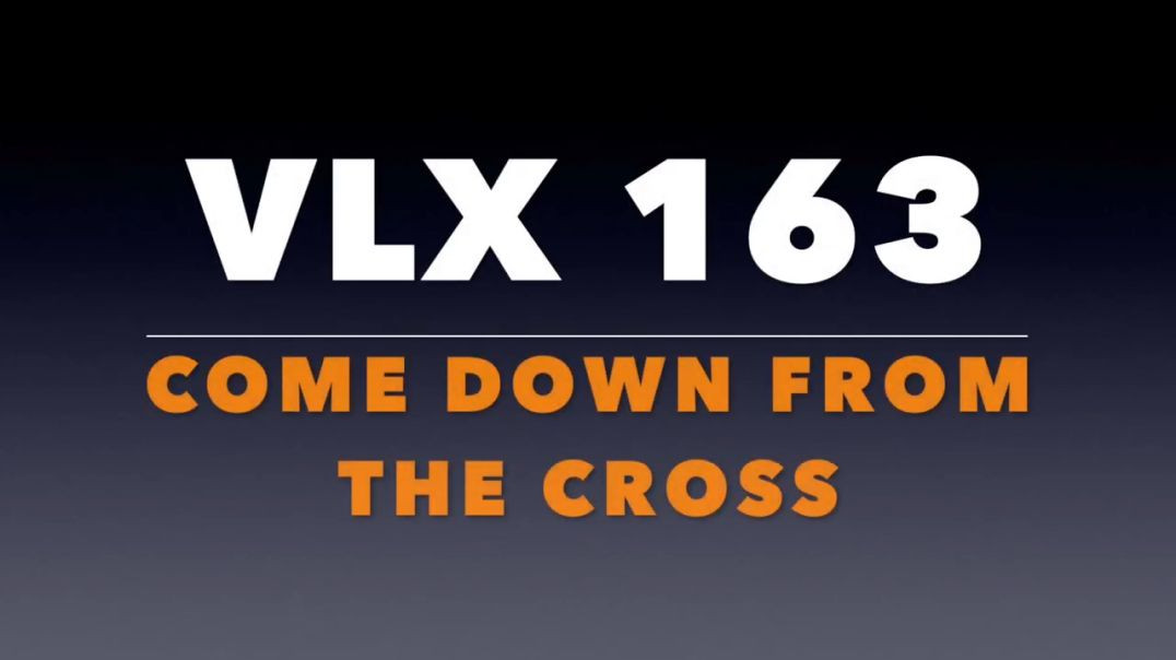 ⁣VLX 163: Mt 27:38-44. “Come Down From the Cross.”