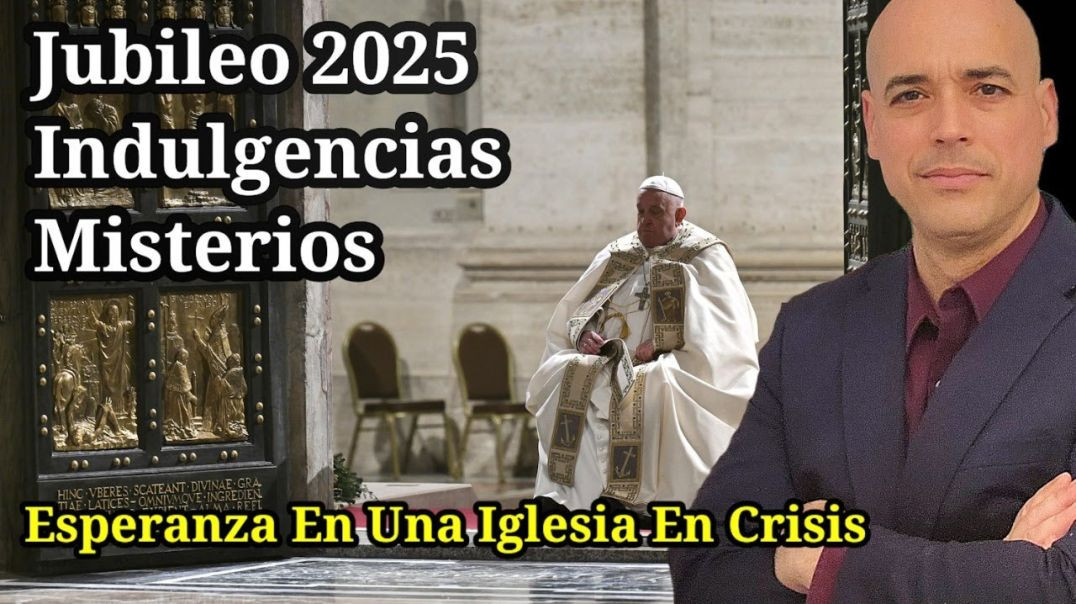 ⁣JUBILEO 2025    INDULGENCIAS y Misterios Esperanza En Una Iglesia En Crisis y Apostasía Luis Román