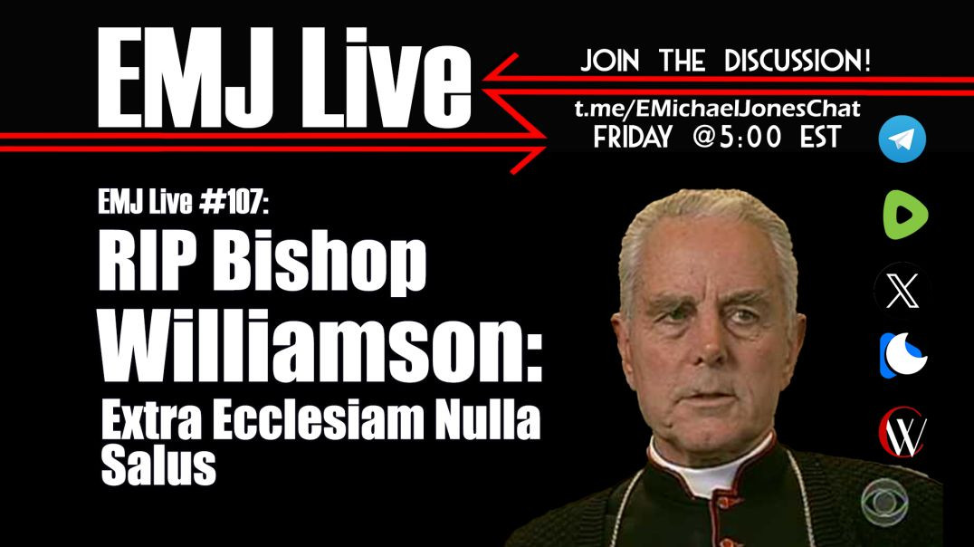 ⁣EMJ Live 107: RIP Bishop Williamson: Extra Ecclesiam Nulla Salus